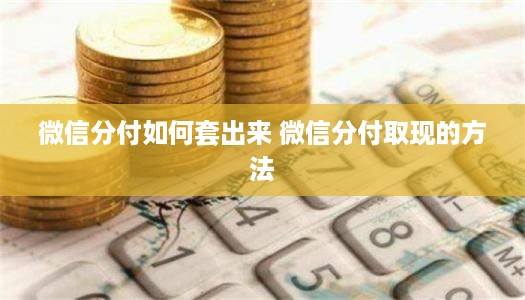 微信分付如何套出来 微信分付取现的方法