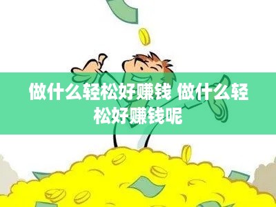 做什么轻松好赚钱 做什么轻松好赚钱呢