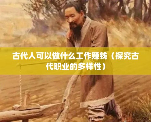 古代人可以做什么工作赚钱（探究古代职业的多样性）