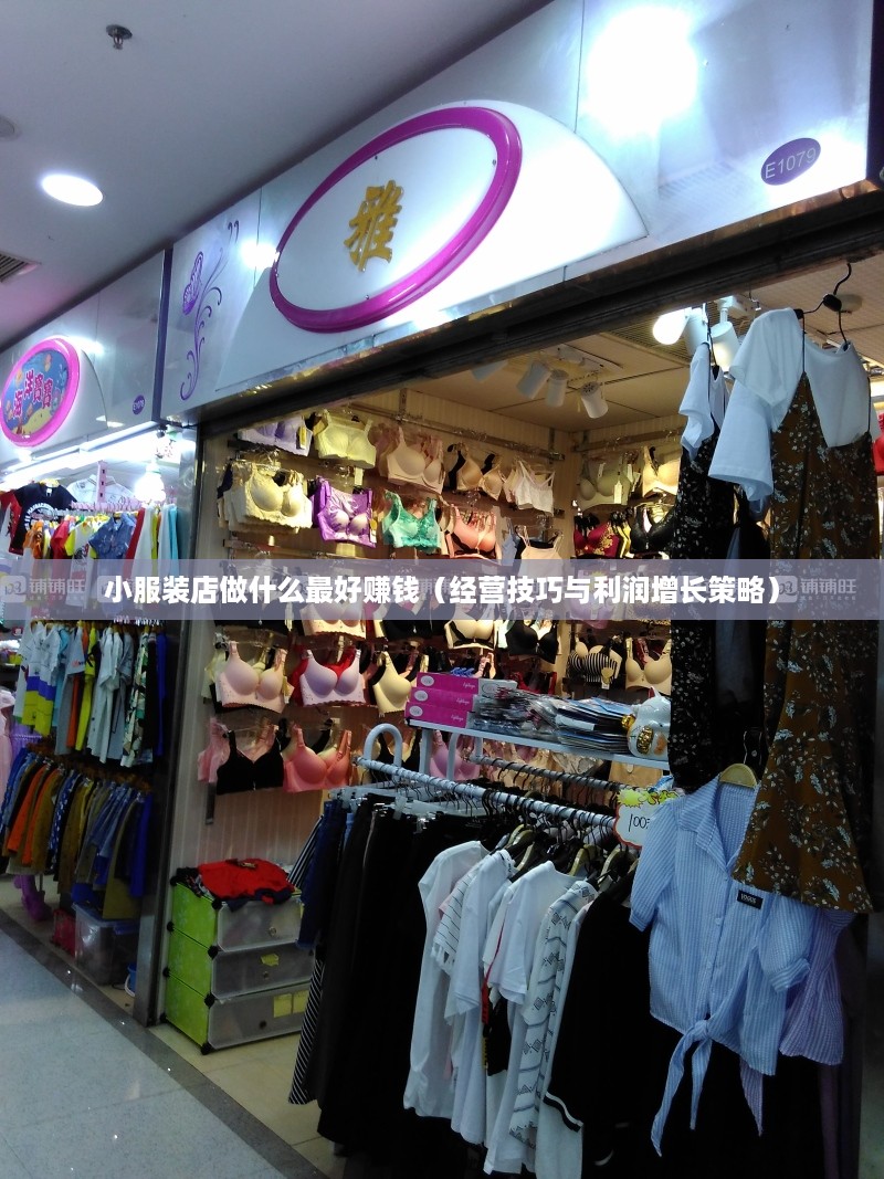 小服装店做什么最好赚钱（经营技巧与利润增长策略）