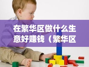 在繁华区做什么生意好赚钱（繁华区创业项目推荐）