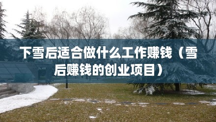 下雪后适合做什么工作赚钱（雪后赚钱的创业项目）