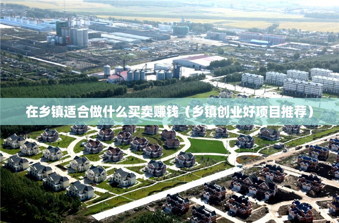 在乡镇适合做什么买卖赚钱（乡镇创业好项目推荐）