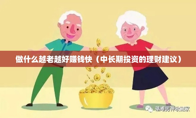 做什么越老越好赚钱快（中长期投资的理财建议）