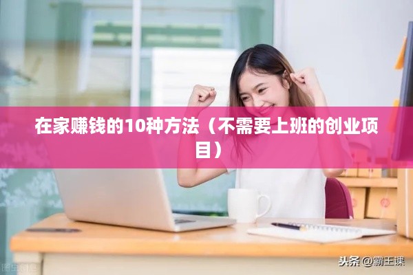 在家赚钱的10种方法（不需要上班的创业项目）