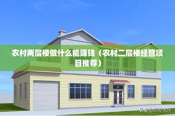 农村两层楼做什么能赚钱（农村二层楼经营项目推荐）