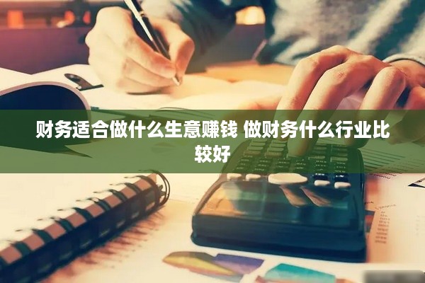 财务适合做什么生意赚钱 做财务什么行业比较好