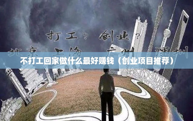 不打工回家做什么最好赚钱（创业项目推荐）