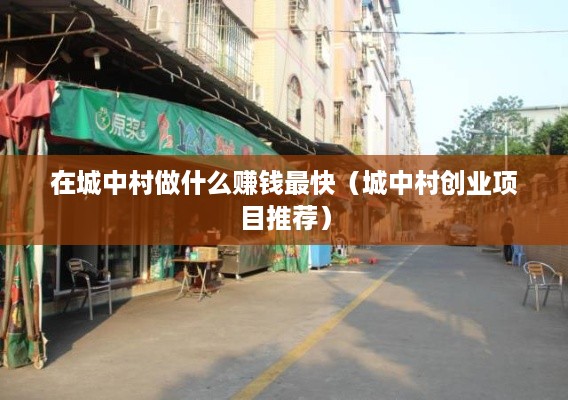 在城中村做什么赚钱最快（城中村创业项目推荐）