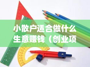 小散户适合做什么生意赚钱（创业项目推荐）