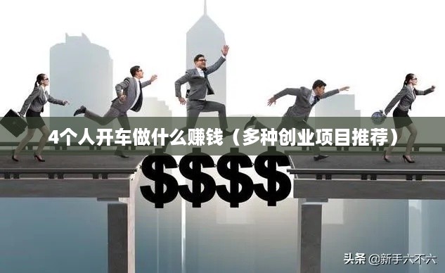 4个人开车做什么赚钱（多种创业项目推荐）