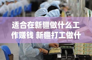 适合在新疆做什么工作赚钱 新疆打工做什么好