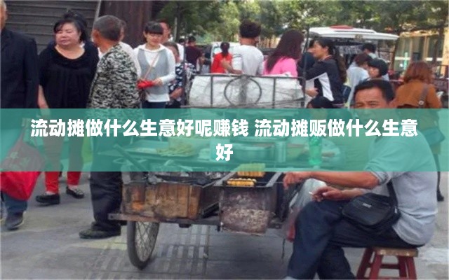 流动摊做什么生意好呢赚钱 流动摊贩做什么生意好