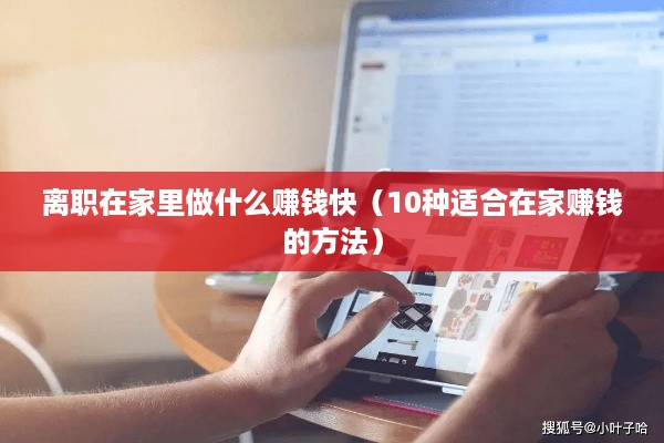离职在家里做什么赚钱快（10种适合在家赚钱的方法）