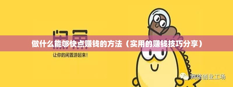 做什么能够快点赚钱的方法（实用的赚钱技巧分享）