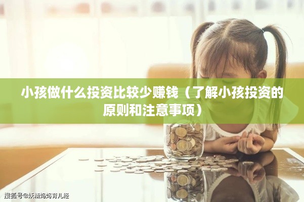 小孩做什么投资比较少赚钱（了解小孩投资的原则和注意事项）