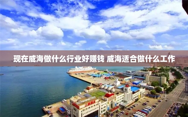 现在威海做什么行业好赚钱 威海适合做什么工作