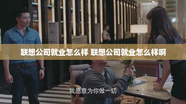 联想公司就业怎么样 联想公司就业怎么样啊