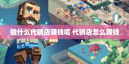 做什么代销店赚钱呢 代销店怎么赚钱