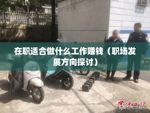 在职适合做什么工作赚钱（职场发展方向探讨）