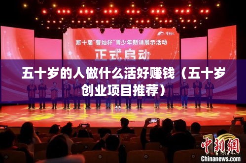 五十岁的人做什么活好赚钱（五十岁创业项目推荐）