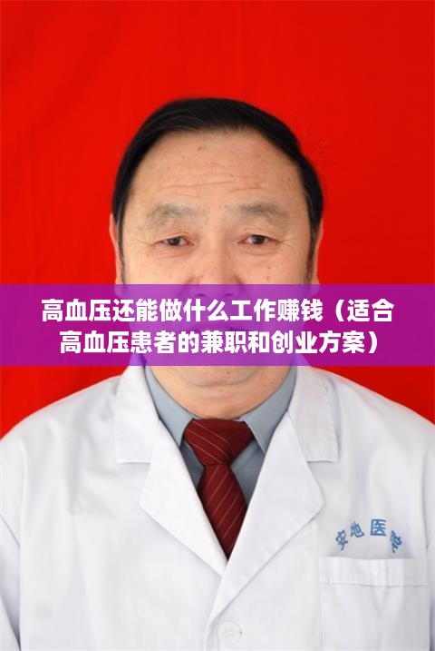 高血压还能做什么工作赚钱（适合高血压患者的兼职和创业方案）