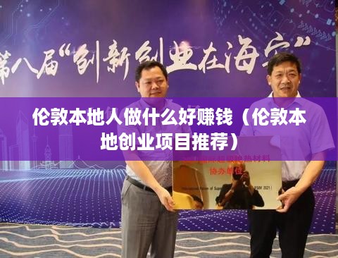 伦敦本地人做什么好赚钱（伦敦本地创业项目推荐）
