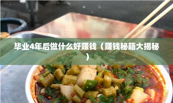 毕业4年后做什么好赚钱（赚钱秘籍大揭秘）