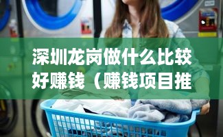 深圳龙岗做什么比较好赚钱（赚钱项目推荐）