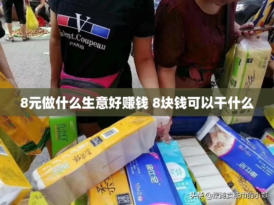 8元做什么生意好赚钱 8块钱可以干什么