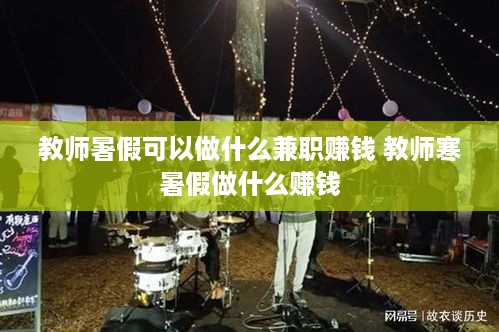 教师暑假可以做什么兼职赚钱 教师寒暑假做什么赚钱