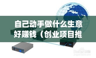 自己动手做什么生意好赚钱（创业项目推荐）
