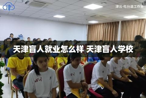 天津盲人就业怎么样 天津盲人学校