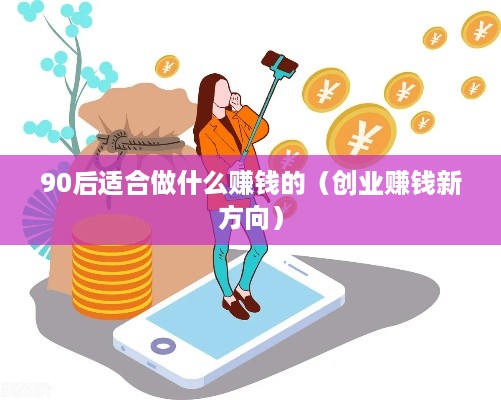 90后适合做什么赚钱的（创业赚钱新方向）