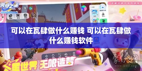 可以在瓦肆做什么赚钱 可以在瓦肆做什么赚钱软件