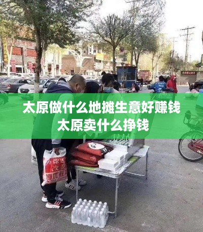 太原做什么地摊生意好赚钱 太原卖什么挣钱