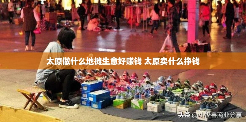 太原做什么地摊生意好赚钱 太原卖什么挣钱