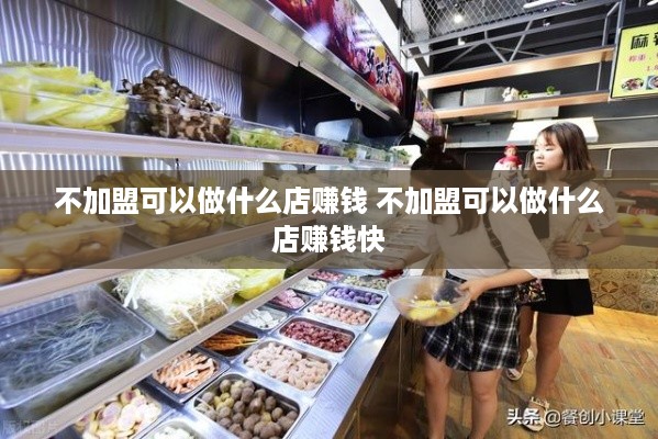 不加盟可以做什么店赚钱 不加盟可以做什么店赚钱快