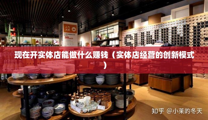 现在开实体店能做什么赚钱（实体店经营的创新模式）