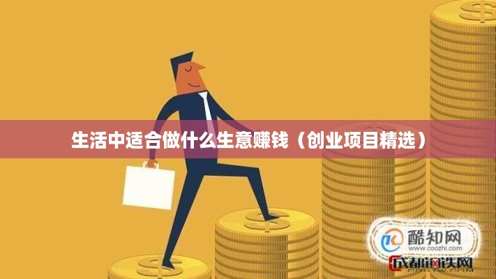 生活中适合做什么生意赚钱（创业项目精选）