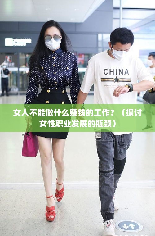 女人不能做什么赚钱的工作？（探讨女性职业发展的瓶颈）