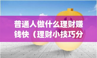 普通人做什么理财赚钱快（理财小技巧分享）