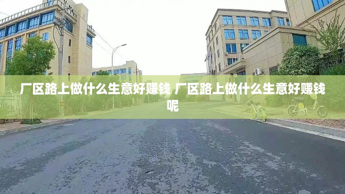 厂区路上做什么生意好赚钱 厂区路上做什么生意好赚钱呢