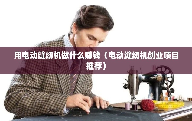 用电动缝纫机做什么赚钱（电动缝纫机创业项目推荐）