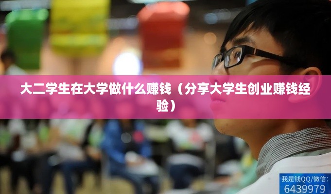 大二学生在大学做什么赚钱（分享大学生创业赚钱经验）