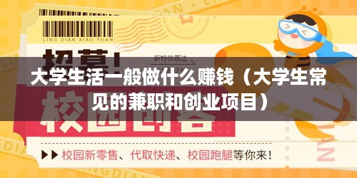 大学生活一般做什么赚钱（大学生常见的兼职和创业项目）