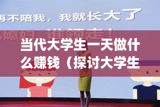 当代大学生一天做什么赚钱（探讨大学生创业赚钱的实用方法）