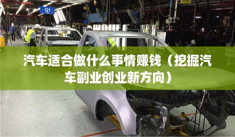 汽车适合做什么事情赚钱（挖掘汽车副业创业新方向）