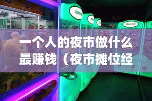 一个人的夜市做什么最赚钱（夜市摊位经营策略）