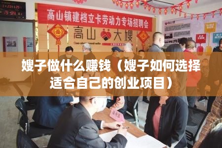 嫂子做什么赚钱（嫂子如何选择适合自己的创业项目）